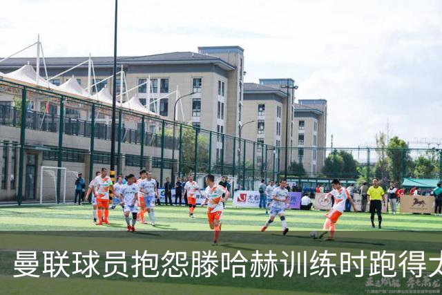 曼联球员抱怨滕哈赫训练时跑得太多